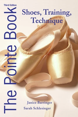 The Pointe Book: Shoes, Training, Technique by Barringer, Janice