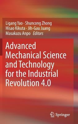 Advanced Mechanical Science and Technology for the Industrial Revolution 4.0 by Yao, Ligang