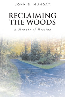 Reclaiming The Woods A Memoir of Healing by Munday, John S.