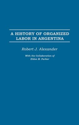 A History of Organized Labor in Argentina by Wallis, Rodney