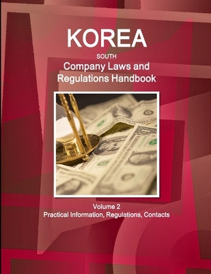 Korea South Company Laws and Regulations Handbook Volume 2 Practical Information, Regulations, Contacts by Ibp Inc
