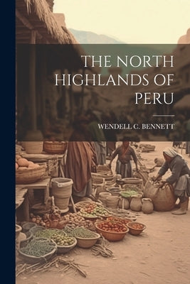 The North Highlands of Peru by Bennett, Wendell C.