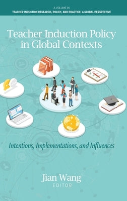 Teacher Induction Policy in Global Contexts: Intentions, Implementations, and Influences by Wang, Jian