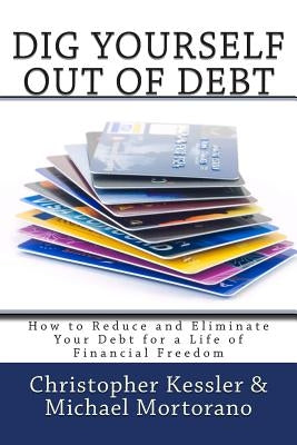 Dig Yourself Out of Debt: How to Reduce and Eliminate Your Debt for a Life of Financial Freedom by Mortorano, Michael