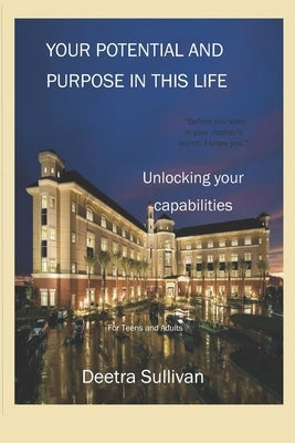 Your Potential and Purpose in this life: Unlocking your capabilities by Sullivan, Deetra