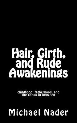 Hair, Girth, and Rude Awakenings: childhood, fatherhood, and the chaos in between by Nader, Michael