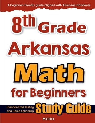 8th Grade Arkansas Math for Beginners: Standardized Testing and Home Schooling Study Guide by Eslamian, Hamid