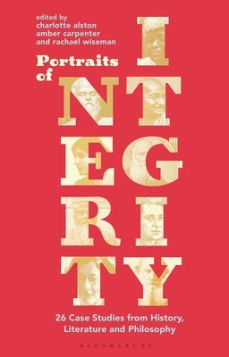 Portraits of Integrity: 26 Case Studies from History, Literature and Philosophy by Alston, Charlotte