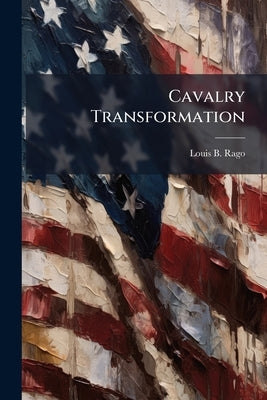 Cavalry Transformation by Rago, Louis B.