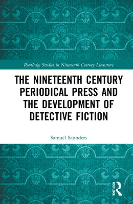 The Nineteenth Century Periodical Press and the Development of Detective Fiction by Saunders, Samuel