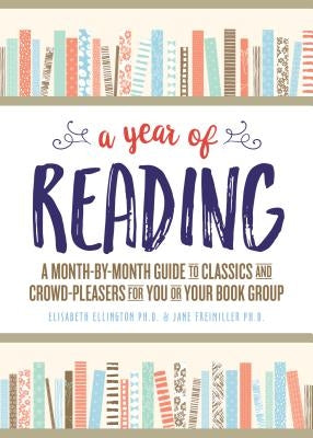 A Year of Reading: A Month-By-Month Guide to Classics and Crowd-Pleasers for You or Your Book Group by Ellington, Elisabeth