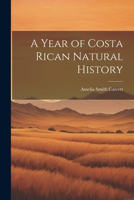 A Year of Costa Rican Natural History by Calvert, Amelia Smith