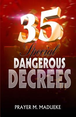 35 Special Dangerous Decrees by Madueke, Prayer M.