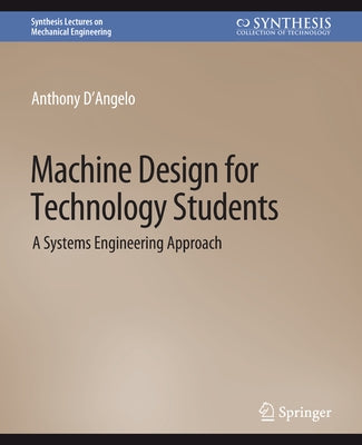 Machine Design for Technology Students: A Systems Engineering Approach by Jr, Anthony D'Angelo