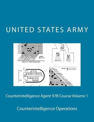 Counterintelligence Agent 97B Course Volume 1: Counterintelligence Operations by Army, United States