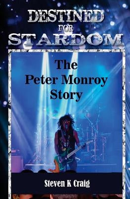 Destined for Stardom: The Peter Monroy Story by Craig, Steven K.