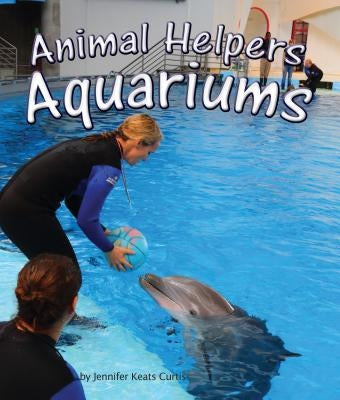Animal Helpers: Aquariums by Curtis, Jennifer Keats