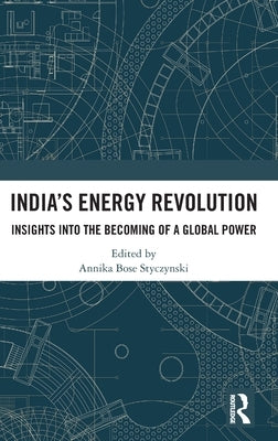 India's Energy Revolution: Insights Into the Becoming of a Global Power by Styczynski, Annika Bose