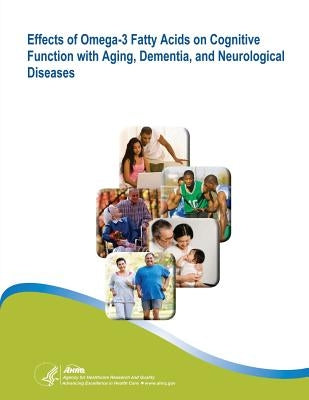 Effects of Omega-3 Fatty Acids on Cognitive Function with Aging, Dementia, and Neurological Diseases: Evidence Report/Technology Assessment Number 114 by And Quality, Agency for Healthcare Resea