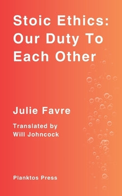 Stoic Ethics: Our Duty To Each Other by Favre, Julie