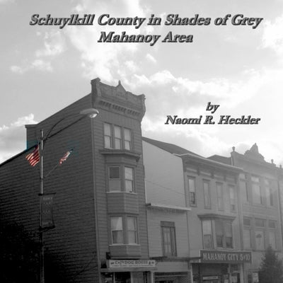 Schuylkill County in Shades of Grey, Mahanoy Area by Heckler, Naomi R.