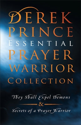 Derek Prince Essential Prayer Warrior Collection: They Shall Expel Demons and Secrets of a Prayer Warrior by Prince, Derek