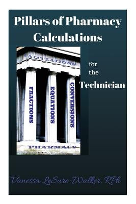 Pillars of Pharmacy Calculations For The Technician by Lesure-Walker, Vanessa