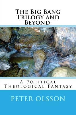 The Big Bang Trilogy and Beyond: : A Political Theological Fantasy by Olsson, Peter