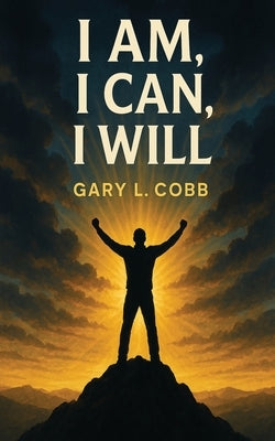 I Am I Can I Will by Cobb, Gary L.