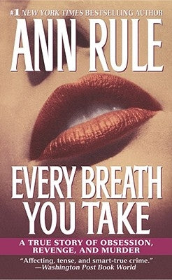 Every Breath You Take: A True Story of Obsession, Revenge, and Murder by Rule, Ann