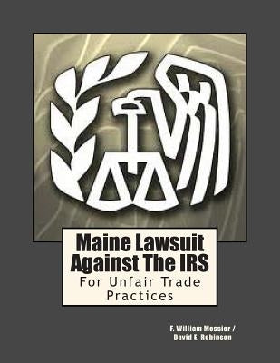 Maine Lawsuit Against the IRS: For Unfair Trade Practices by Robinson, David E.