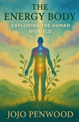 The Energy Body: Exploring the Human Biofield by Penwood, Jojo