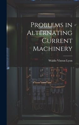 Problems in Alternating Current Machinery by Lyon, Waldo Vinton