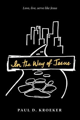 In the Way of Jesus by Kroeker, Paul D.
