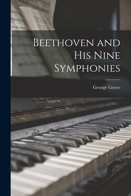 Beethoven and his Nine Symphonies by Grove, George