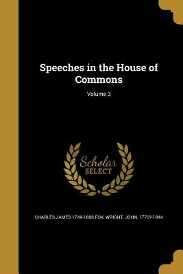 Speeches in the House of Commons; Volume 3 by Fox, Charles James 1749-1806