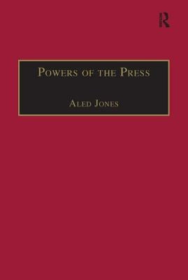 Powers of the Press: Newspapers, Power and the Public in Nineteenth-Century England by Jones, Aled