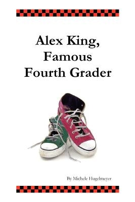 Alex King, Famous Fourth Grader by Hugelmeyer, Michele