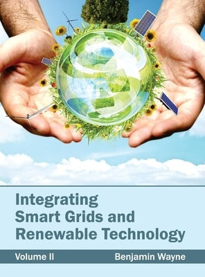 Integrating Smart Grids and Renewable Technology: Volume II by Wayne, Benjamin
