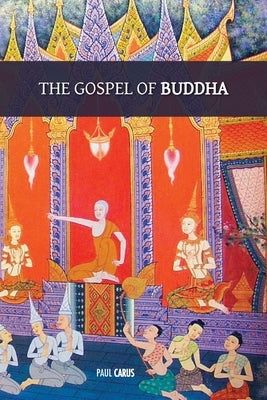The Gospel of Buddha: with original footnotes and glossary of Buddhist names and terms by Carus, Paul