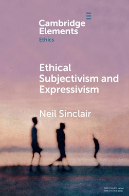 Ethical Subjectivism and Expressivism by Sinclair, Neil