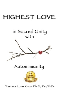 Highest Love: In Sacred Unity with Autoimmunity by Knox Psythd, Tamara Lynn