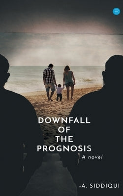 Downfall of the Prognosis by Siddiqui, A.