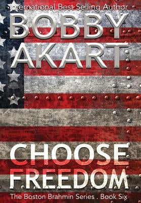 Choose Freedom: A Post-Apocalyptic Political Thriller by Akart, Bobby