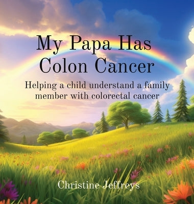 My Papa Has Colon Cancer: Helping a child understand a family member with colorectal cancer by Jeffreys, Christine Marie