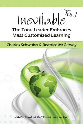 Inevitable Too!: The Total Leader Embraces Mass Customized Learning by McGarvey, Beatrice