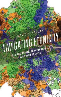 Navigating Ethnicity: Segregation, Placemaking, and Difference by Kaplan, David H.