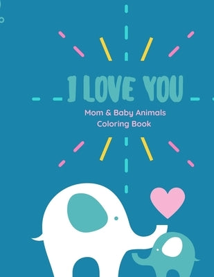 I love you Coloring Book: I love you Coloring Book Mom and Baby animals coloring book with Love Quotes for kids of all ages by Store, Ananda