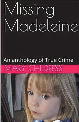 Missing Madeleine An Anthology of True Crime by Childress, Mary