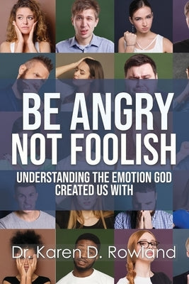 Be Angry NOT Foolish: Understanding the Emotion God Created us With by Rowland Lpc, Karen D.